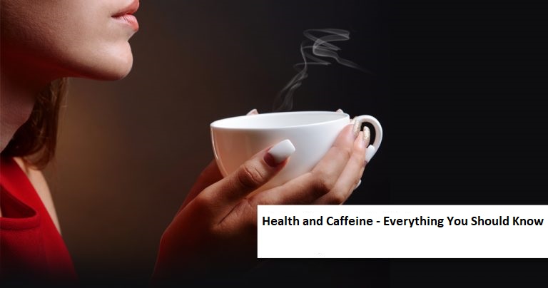 Health and Caffeine – Everything You Should Know